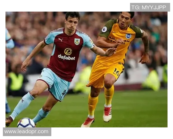 伯恩利主场迎战布莱顿争夺英超宝贵积分精彩对决即将上演